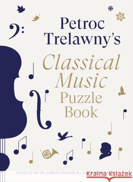 Petroc Trelawny's Classical Music Puzzle Book: A world of music brought to life in eighty works, puzzles and conundrums Laura Jayne Ayres 9780711294677 Quarto Publishing PLC