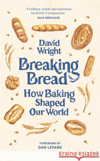 Breaking Bread: How Baking Shaped Our World David Wright 9780711294899 Quarto Publishing PLC