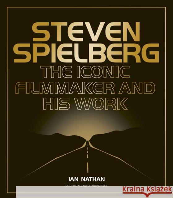 Steven Spielberg: The Iconic Filmmaker and His Work Ian Nathan 9780711295230