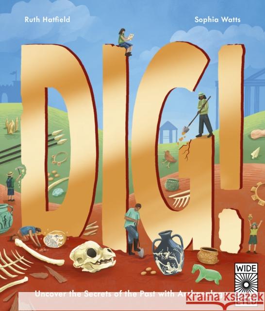 Dig!: Uncover the Secrets of the Past with Archaeology Ruth Hatfield 9780711295674