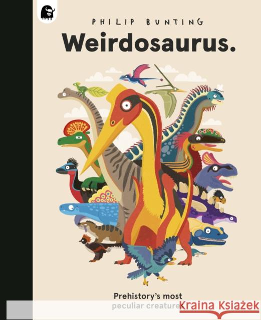 Weirdosaurus: Prehistory's Most Peculiar Dinosaurs Philip Bunting 9780711295810