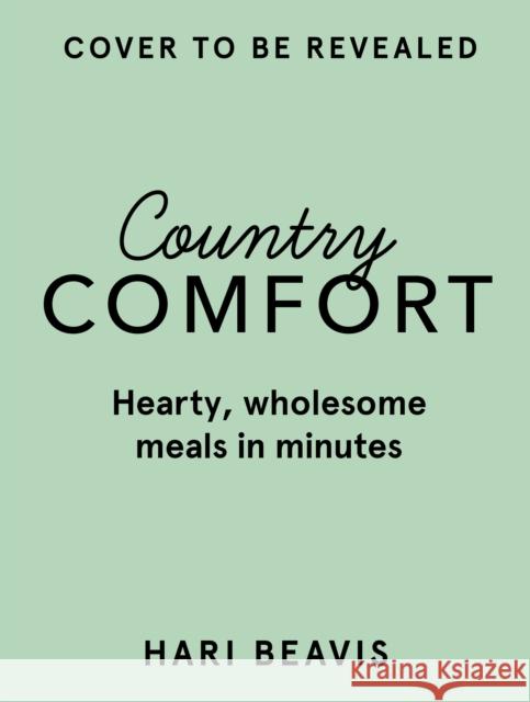 Country Comfort: Hearty, wholesome meals in minutes Hari Beavis 9780711297890 Carnival