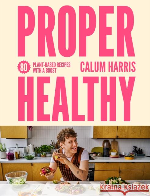 Proper Healthy: 80 plant-based recipes with a boost Calum Harris 9780711298644 Quarto Publishing PLC