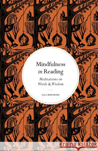 Mindfulness in Reading: Meditations on Words & Wisdom Ella Berthoud 9780711298729 Quarto Publishing PLC