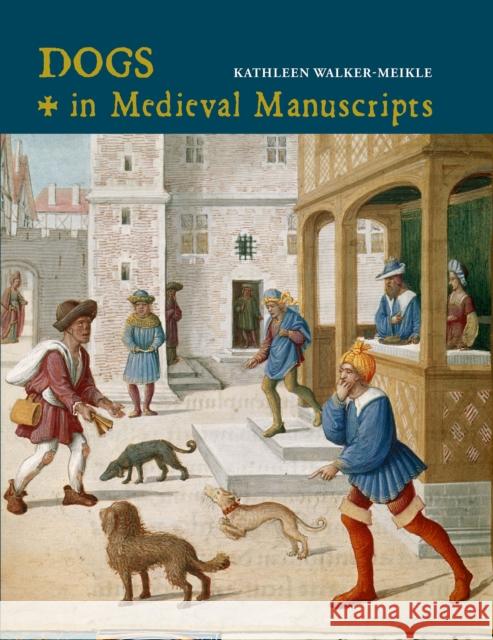 Dogs in Medieval Manuscripts Kathleen Walker-Meikle 9780712353021