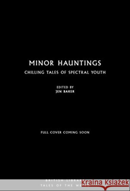 Minor Hauntings: Chilling Tales of Spectral Youth Jen Baker 9780712353199 British Library Publishing