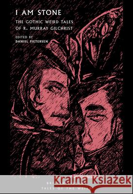 I Am Stone: The Gothic Weird Tales of R. Murray Gilchrist R. Murray Gilchrist Daniel Pietersen 9780712354004 British Library Publishing