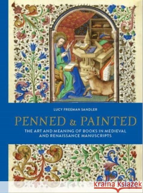 Penned and Painted: The Art & Meaning of Books in Medieval and Renaissance Manuscripts Lucy Freeman Sandler 9780712354363 British Library Publishing