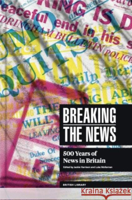 Breaking the News: 500 Years of News in Britain JACKIE  ED HARRISON 9780712354417