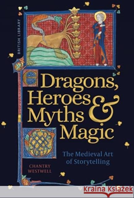 Dragons, Heroes, Myths & Magic: The Medieval Art of Storytelling Chantry Westwell 9780712354608 British Library Publishing
