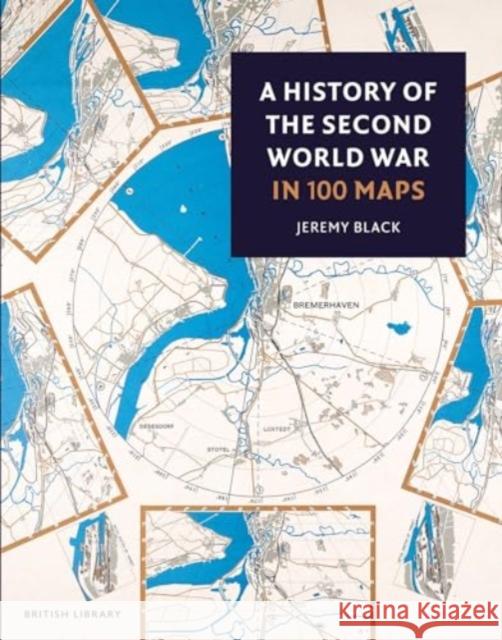 A History of the Second World War in 100 Maps Jeremy Black 9780712355315 British Library Publishing