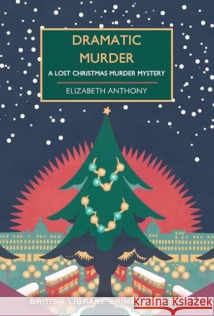 Dramatic Murder: A Lost Christmas Murder Mystery Elizabeth Anthony 9780712355568 British Library Publishing