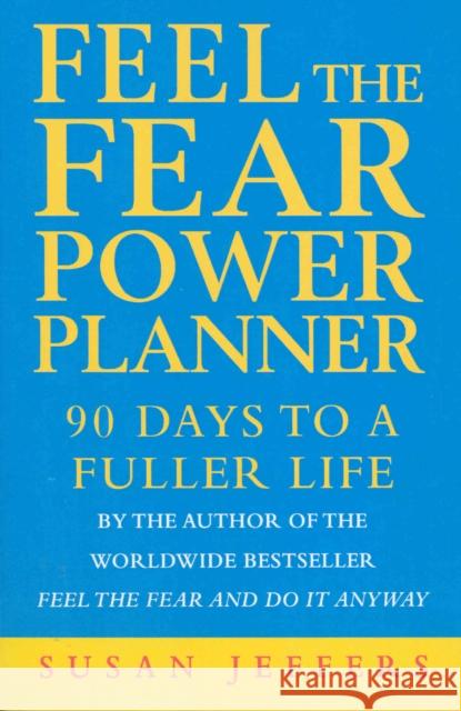 Feel The Fear Power Planner : 90 days to a fuller life Susan Jeffers 9780712605687