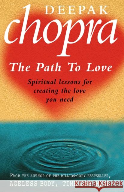 Path To Love: Spiritual Lessons for Creating the Love You Need Dr Deepak Chopra 9780712608800 0
