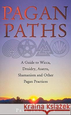 Pagan Paths : A Guide to Wicca, Druidry, Asatru Shamanism and Other Pagan Practices Pete Jennings Peter Jennings 9780712611060 