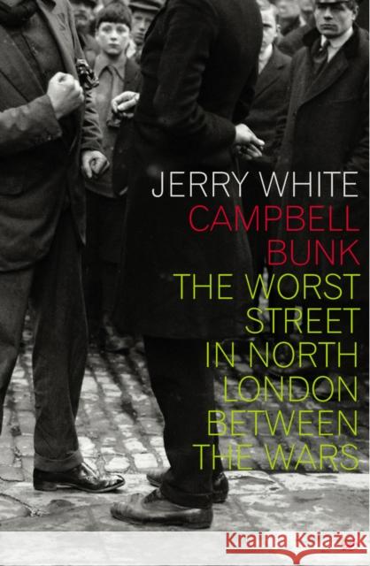 Campbell Bunk : The Worst Street in North London Between the Wars Jerry White 9780712636254