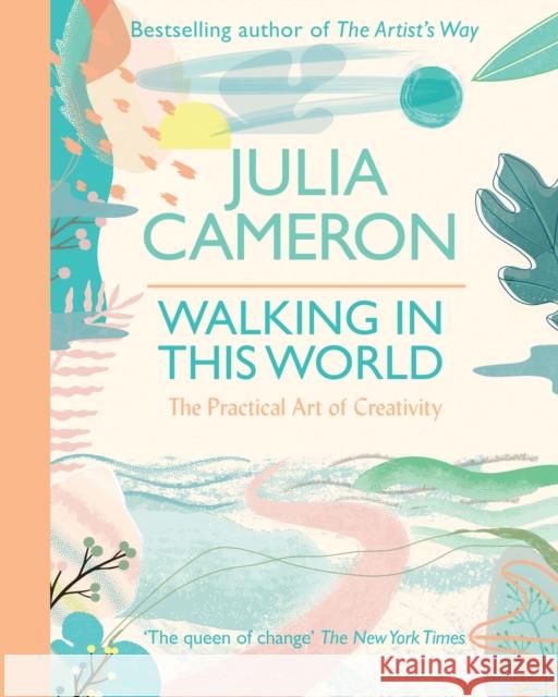Walking In This World: The Practical Art of Creativity Julia Cameron 9780712660532 EBURY PRESS