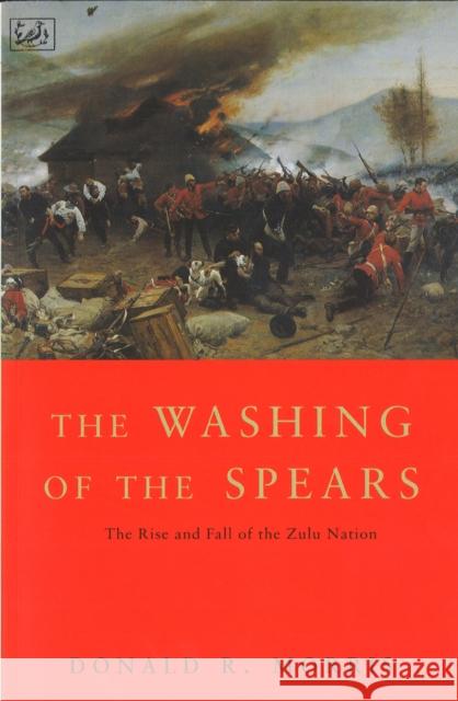 The Washing Of The Spears: The Rise and Fall of the Zulu Nation Under Shaka and its Fall in the Zulu War of 1879 Donald R Morris 9780712661058 Vintage