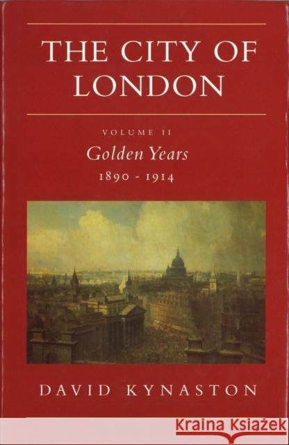 The City Of London Volume 2 : Golden Years 1890-1914 David Kynaston 9780712662710 VINTAGE