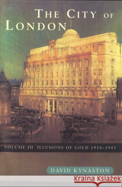 The City Of London Volume 3: Illusions of Gold 1914 - 1945 David Kynaston 9780712662765 Vintage