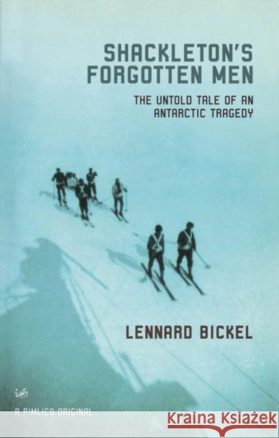 Shackleton's Forgotten Men : The Untold Tale of an Antarctic Tragedy Lennard Bickel 9780712668071