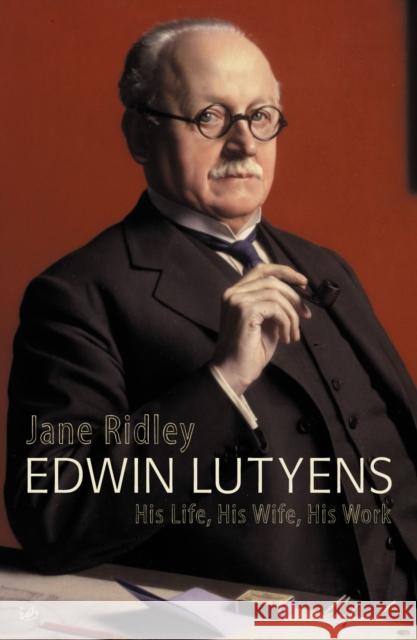 Edwin Lutyens : His Life, His Wife, His Work Jane Ridley 9780712668224