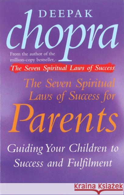 The Seven Spiritual Laws Of Success For Parents: Guiding your Children to success and Fulfilment Dr Deepak Chopra 9780712670739 Ebury Publishing