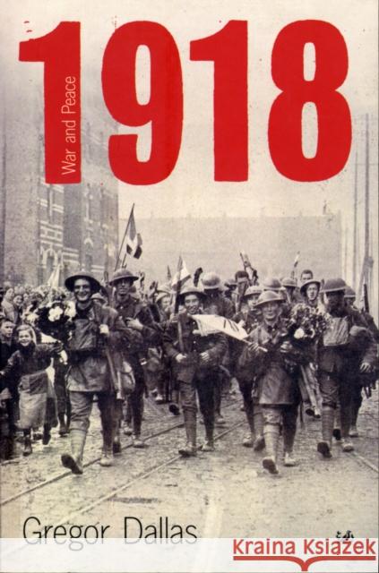 1918 : War and Peace Gregor Dallas 9780712671545 VINTAGE