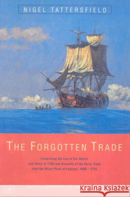 The Forgotten Trade : Comprising the Log of the Daniel and Henry of 1700 and Accounts of the Slave Trade From the Minor Ports of England 1698-1725 Nigel Tattersfield 9780712673433 Vintage Publishing