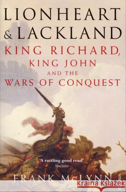 Lionheart and Lackland : King Richard, King John and the Wars of Conquest Frank McLynn 9780712694179