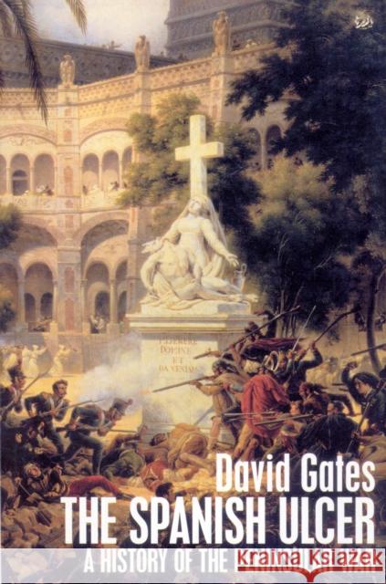 The Spanish Ulcer : A History of the Peninsular War David Gates 9780712697309