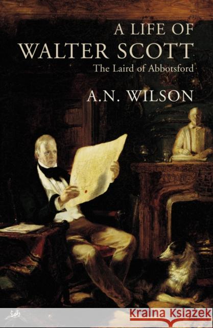 A Life Of Walter Scott : The Laird of Abbotsford A. N. Wilson 9780712697545 VINTAGE