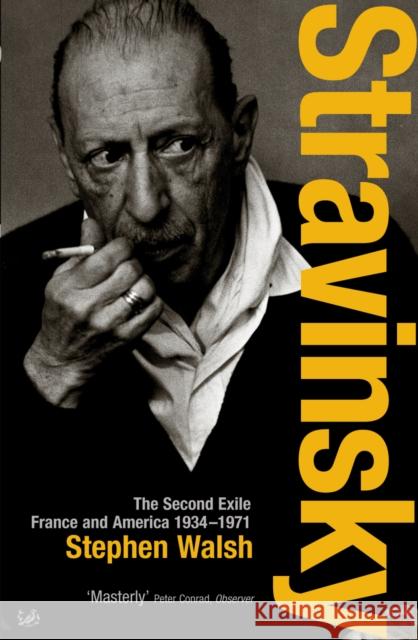 Stravinsky (Volume 2) : The Second Exile: France and America, 1934 - 1971 Stephen Walsh 9780712697958