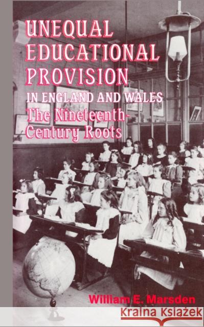 Unequal Educational Provision in England and Wales: The Nineteenth-century Roots Marsden, W. E. 9780713001785 Routledge Chapman & Hall