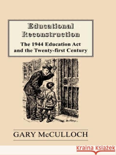 Educational Reconstruction : The 1944 Education Act and the Twenty-first Century Gary McCulloch Gary McCulloch  9780713001914 Taylor & Francis