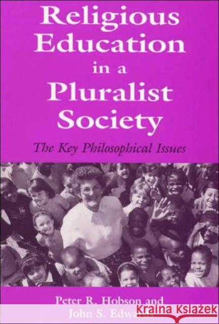 Religious Education in a Pluralist Society: The Key Philosophical Issues Hobson, Peter R. 9780713002188 Taylor & Francis