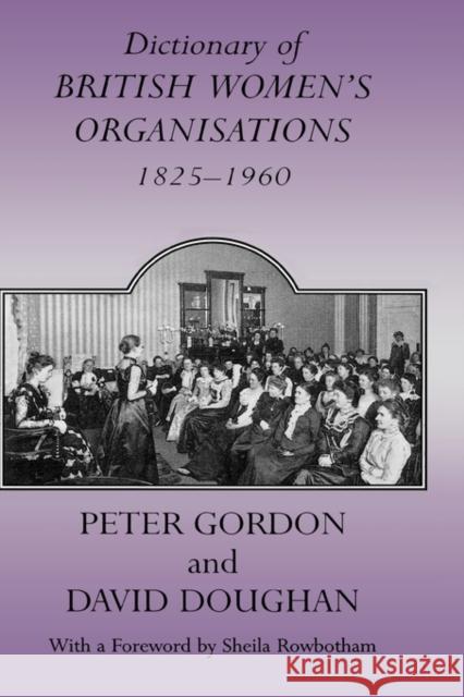 Dictionary of British Women's Organisations, 1825-1960 Peter Gordon 9780713002232