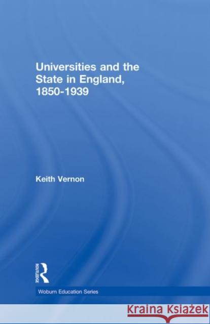Universities and the State in England, 1850-1939 Keith Vernon 9780713002355 Falmer Press