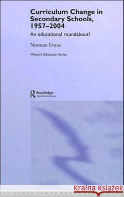 Curriculum Change in Secondary Schools, 1957-2004: A Curriculum Roundabout? Evans, Norman 9780713002423 Routledge