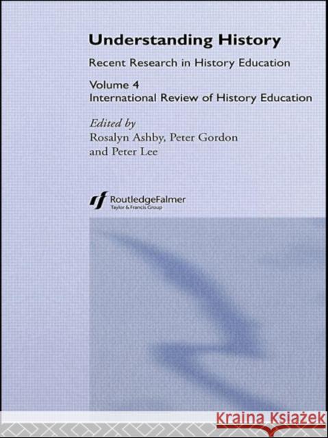 Understanding History : International Review of History Education 4 Rosalyn Ashby Peter Gordon Peter Lee 9780713002454 Routledge