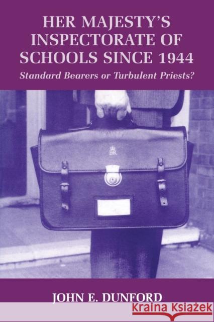 Her Majesty's Inspector of Schools Since 1944: Standard Bearers or Turbulent Priests? Dunford, John E. 9780713040289