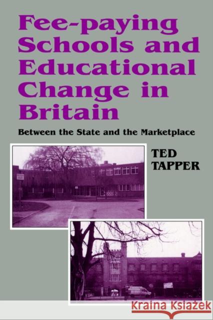 Fee-Paying Schools and Educational Change in Britain: Between the State and the Marketplace Tapper, Ted 9780713040302