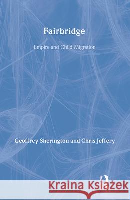 Fairbridge: Empire and Child Migration Jeffery, Chris 9780713040364 Taylor & Francis