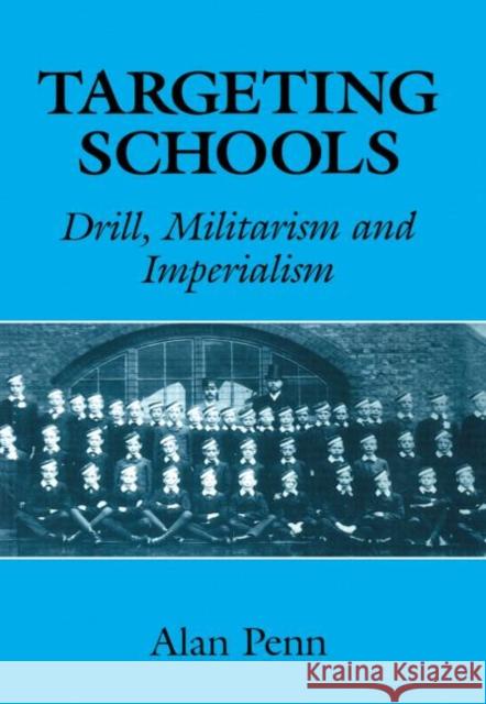 Targeting Schools : Drill, Militarism and Imperialism Alan Penn 9780713040388