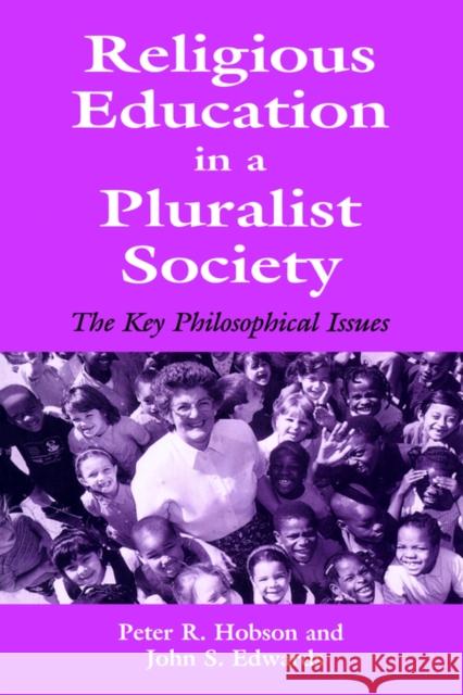 Religious Education in a Pluralist Society: The Key Philosophical Issues Hobson, Peter R. 9780713040395 TAYLOR & FRANCIS LTD