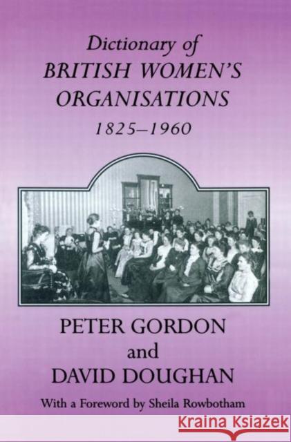 Dictionary of British Women's Organisations, 1825-1960 Peter Gordon David Doughan Sheila Rowbotham 9780713040456