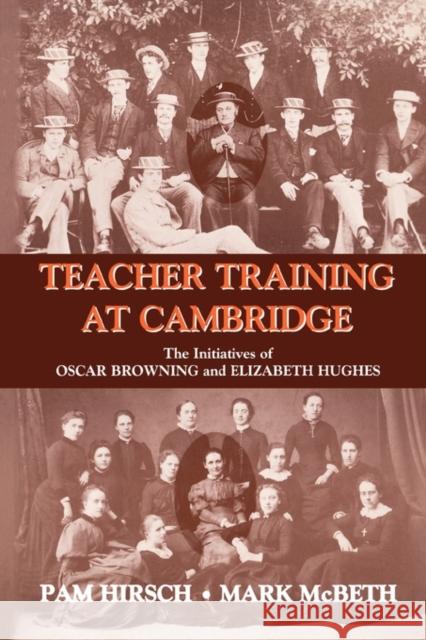 Teacher Training at Cambridge: The Initiatives of Oscar Browning and Elizabeth Hughes Hirsch, Pam 9780713040548