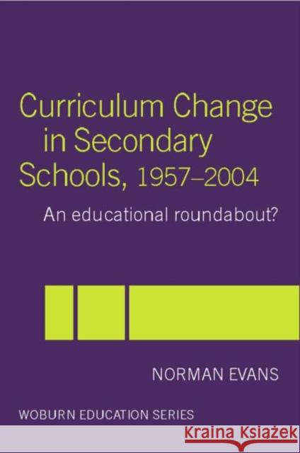 Curriculum Change in Secondary Schools, 1957-2004 : A curriculum roundabout? Norman Evans 9780713040623 Routledge