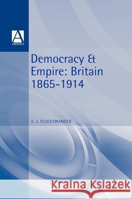 Democracy and Empire: Britain, 1865-1914 Feuchtwanger, E. J. 9780713161625 Hodder Arnold