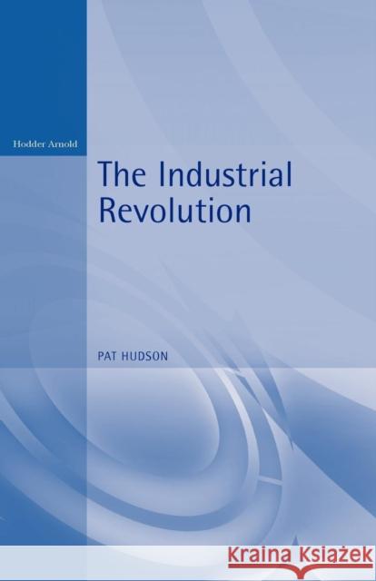 Industrial Revolution Hudson, Pat 9780713165319 Arnold Publishers